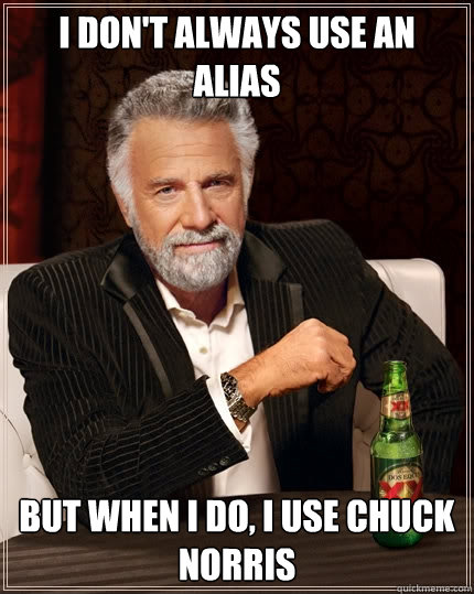 I Don't use an alias, but when I do, I use Chuck Norris